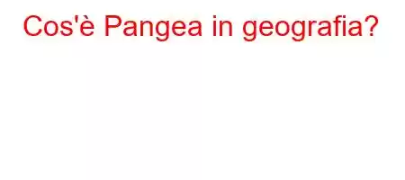 Cos'è Pangea in geografia