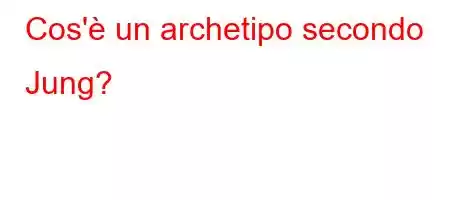 Cos'è un archetipo secondo Jung