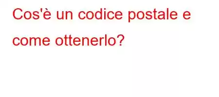 Cos'è un codice postale e come ottenerlo