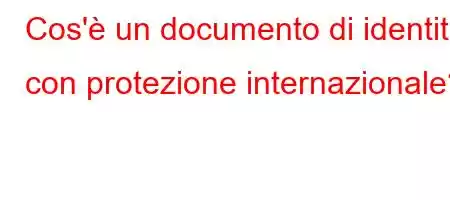 Cos'è un documento di identità con protezione internazionale