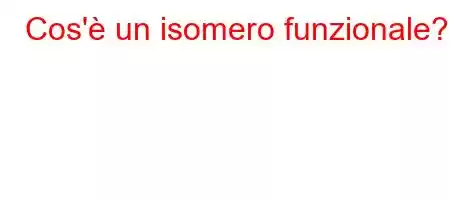 Cos'è un isomero funzionale?