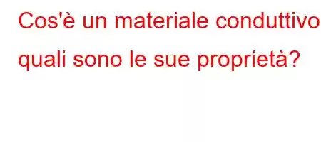 Cos'è un materiale conduttivo e quali sono le sue proprietà?