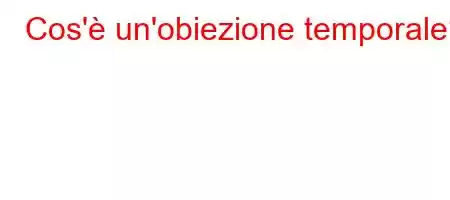 Cos'è un'obiezione temporale