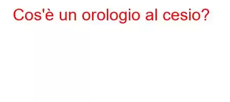 Cos'è un orologio al cesio?