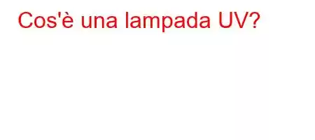 Cos'è una lampada UV?