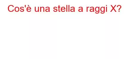 Cos'è una stella a raggi X?