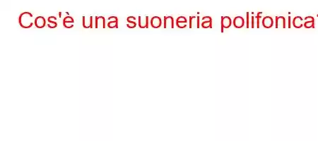 Cos'è una suoneria polifonica?