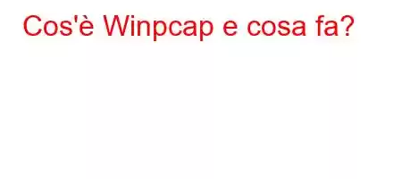 Cos'è Winpcap e cosa fa?