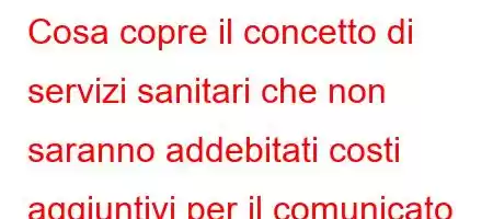 Cosa copre il concetto di servizi sanitari che non saranno addebitati costi aggiuntivi per il comunicato sulle pratiche sanitarie?