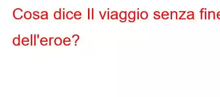 Cosa dice Il viaggio senza fine dell'eroe