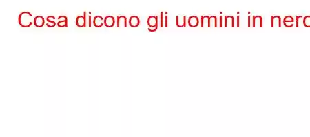 Cosa dicono gli uomini in nero?