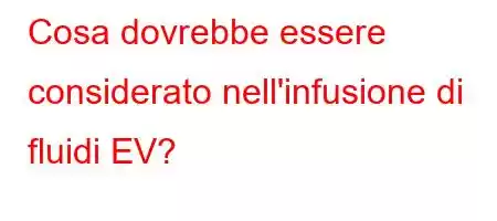 Cosa dovrebbe essere considerato nell'infusione di fluidi EV?