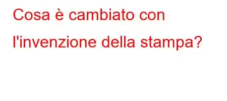 Cosa è cambiato con l'invenzione della stampa?