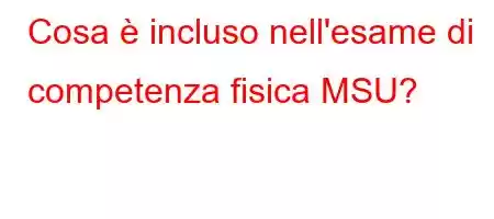 Cosa è incluso nell'esame di competenza fisica MSU?