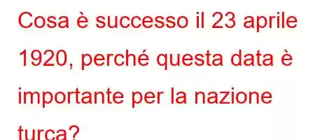 Cosa è successo il 23 aprile 1920, perché questa data è importante per la nazione turca?