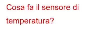 Cosa fa il sensore di temperatura?