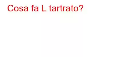 Cosa fa L tartrato?