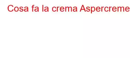 Cosa fa la crema Aspercreme?