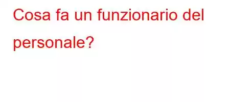 Cosa fa un funzionario del personale?