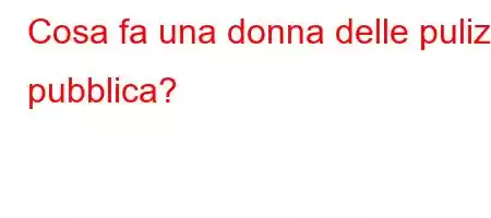 Cosa fa una donna delle pulizie pubblica?