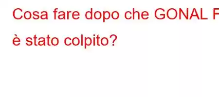 Cosa fare dopo che GONAL F è stato colpito?