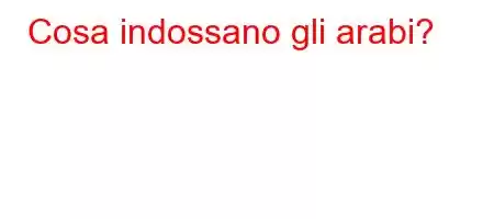 Cosa indossano gli arabi?