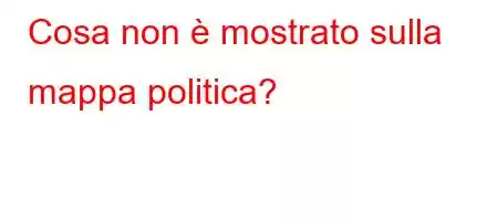 Cosa non è mostrato sulla mappa politica