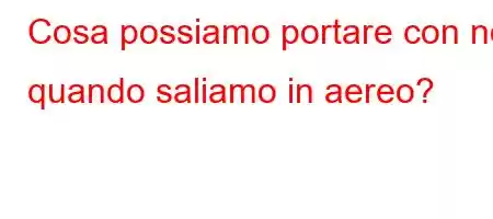 Cosa possiamo portare con noi quando saliamo in aereo