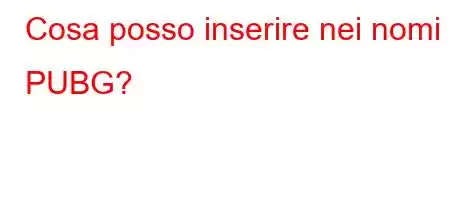 Cosa posso inserire nei nomi PUBG?