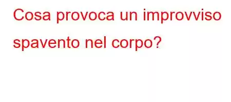 Cosa provoca un improvviso spavento nel corpo?