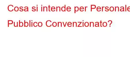 Cosa si intende per Personale Pubblico Convenzionato?