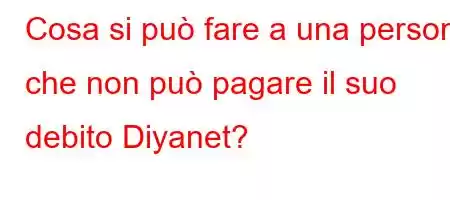 Cosa si può fare a una persona che non può pagare il suo debito Diyanet?