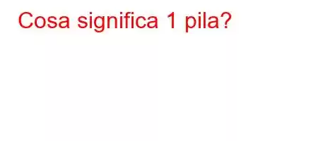 Cosa significa 1 pila?