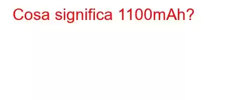 Cosa significa 1100mAh?