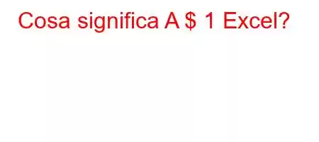 Cosa significa A $ 1 Excel