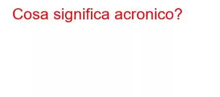 Cosa significa acronico