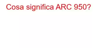 Cosa significa ARC 950?