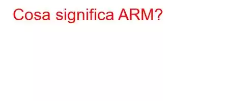 Cosa significa ARM?