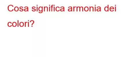 Cosa significa armonia dei colori?