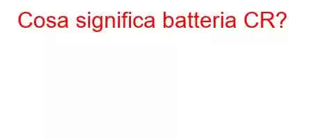 Cosa significa batteria CR