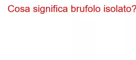 Cosa significa brufolo isolato?