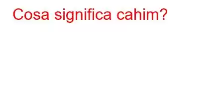 Cosa significa cahim