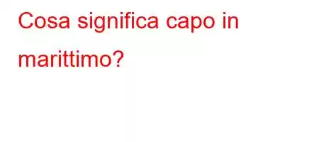 Cosa significa capo in marittimo