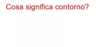 Cosa significa contorno