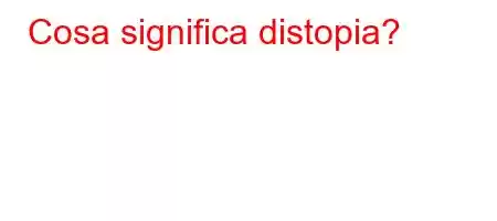 Cosa significa distopia