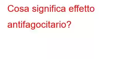 Cosa significa effetto antifagocitario