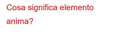 Cosa significa elemento anima