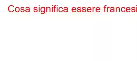 Cosa significa essere francesi?