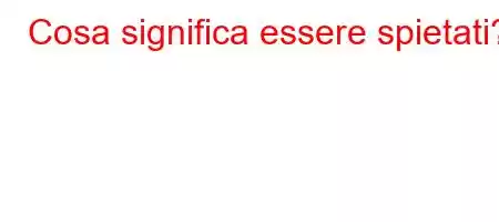 Cosa significa essere spietati?