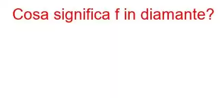 Cosa significa f in diamante?